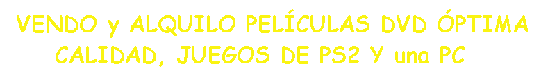 VENDO y ALQUILO PELÍCULAS DVD ÓPTIMA CALIDAD, JUEGOS DE PS2 Y una PC